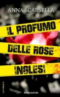 Ebook Il profumo delle rose inglesi di Anna Scarsella edito da Musicaos Editore