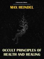 Ebook Occult Principles of Health and Healing di Max Heindel edito da E-BOOKARAMA