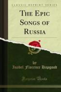 Ebook The Epic Songs of Russia di isabel Florence Hapgood edito da Forgotten Books