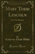 Ebook Mary Todd Lincoln di Katharine Elliott Wilkie edito da Forgotten Books