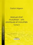 Ebook Manuel d&apos;art musulman : Arts plastiques et industriels di Ligaran, Gaston Migeon edito da Ligaran
