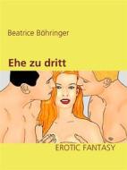 Ebook Ehe zu dritt di Beatrice Böhringer edito da Books on Demand