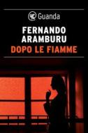 Ebook Dopo le fiamme di Fernando Aramburu edito da Guanda