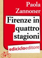 Ebook Firenze in quattro stagioni di Zannoner Paola edito da Ediciclo