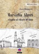 Ebook MARSIGLIA - ALGERI viaggio al chiaro di Luna di Ilaria Guidantoni edito da Albeggi Edizioni