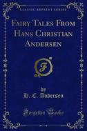 Ebook Fairy Tales From Hans Christian Andersen di H. C. Andersen edito da Forgotten Books