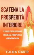 Ebook Scatena La Prosperità Interiore di Tolga Cakir edito da Black Eagle Publishing Ltd.