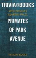 Ebook Primates of Park Avenue by Wednesday Martin Ph.D. (Trivia-On-Books) di Trivion Books edito da Trivion Books