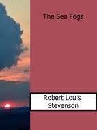 Ebook The Sea Fogs di Robert Louis Stevenson edito da Robert Louis Stevenson