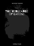 Ebook The Vengeance of Larose di Arthur Gask edito da Librorium Editions