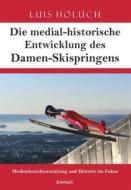 Ebook Die medial-historische Entwicklung des Damen-Skispringens di Luis Holuch edito da Engelsdorfer Verlag