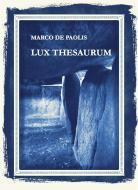 Ebook Lux Thesaurum di Marco De Paolis edito da Marco De Paolis
