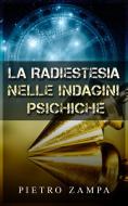 Ebook La Radiestesia nelle indagini psichiche di Pietro Zampa edito da Stargatebook