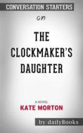 Ebook The Clockmaker&apos;s Daughter: A Novel by Kate Morton??????? | Conversation Starters di dailyBooks edito da Daily Books
