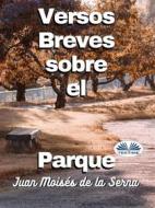 Ebook Versos Breves Sobre El Parque di Juan Moisés De La Serna edito da Tektime