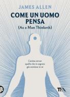 Ebook Come un uomo pensa di James Allen edito da Tea