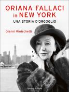 Ebook Oriana Fallaci in New York una storia d'orgoglio di Minischetti Gianni edito da Sperling & Kupfer