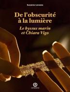Ebook De l'obscurité à la lumière - Le byssus marin et Chiara Vigo di Susanna Lavazza edito da Cartabianca Publishing