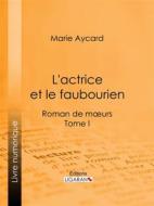 Ebook L&apos;Actrice et le faubourien di Ligaran, Marie Aycard, Auguste Ricard edito da Ligaran