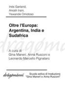 Ebook Oltre l&apos;Europa: Argentina, India e Sudafrica di Inés Garland, Anosh Irani, Yewande Omotoso edito da Dragomanni