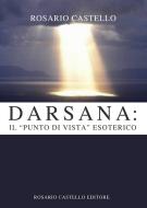 Ebook Darsana: il "Punto di vista" esoterico di Rosario Castello edito da Rosario Castello