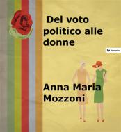 Ebook Del voto politico alle donne di Anna Maria Mozzoni edito da Passerino