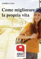 Ebook Come migliorare la propria vita di Andrea Coli edito da Argot Edizioni