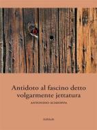 Ebook Antidoto al fascino detto volgarmente jettatura di Antonino Schioppa edito da Ali Ribelli Edizioni
