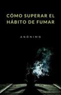 Ebook Cómo superar el hábito de fumar (traducido) di anonimo, Anónimo edito da anna ruggieri