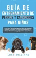 Ebook Guía de Entrenamiento de Perros y Cachorros Para Niños di Lucy Williams edito da Lucy Williams