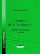 Ebook L&apos;Actrice et le faubourien di Ligaran, Marie Aycard, Auguste Ricard edito da Ligaran