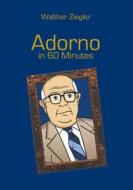 Ebook Adorno in 60 Minutes di Walther Ziegler edito da Books on Demand