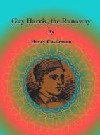 Ebook Guy Harris, the Runaway di Harry Castlemon edito da Publisher s11838