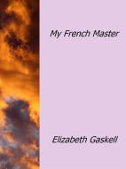 Ebook My French Master di Elizabeth Gaskell edito da Elizabeth Gaskell