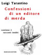 Ebook Confessioni di un editore di merda di Luigi Tarantino edito da Musicaos Editore