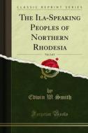 Ebook The Ila-Speaking Peoples of Northern Rhodesia di Edwin W. Smith, Andrew Murray Dale edito da Forgotten Books