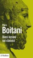 Ebook Dieci lezioni sui classici di Piero Boitani edito da Società editrice il Mulino, Spa