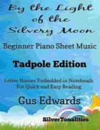 Ebook By the Light of the Silvery Moon Beginner Piano Sheet Music Tadpole Edition di SilverTonalities edito da SilverTonalities