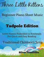 Ebook Three Little Kittens Beginner Piano Sheet Music Tadpole Edition di Silvertonalities edito da SilverTonalities