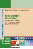 Ebook Come accogliere i turisti cinesi. Introduzione alle relazioni con il "mercato turistico più grande del mondo" di Giancarlo Dall'Ara, Patrizia Dionisio edito da Franco Angeli Edizioni