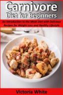 Ebook Carnivore Diet for Beginners di Victoria White edito da VellumPub
