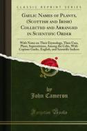 Ebook Gaelic Names of Plants, (Scottish and Irish) Collected and Arranged in Scientific Order di John Cameron edito da Forgotten Books