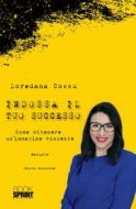 Ebook Indossa il tuo successo - Nuova Edizione di Loredana Cossu edito da Booksprint