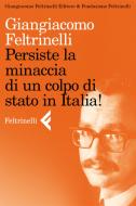 Ebook Persiste la minaccia di un colpo di stato in Italia! di Giangiacomo Feltrinelli edito da Feltrinelli Editore