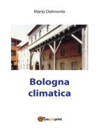 Ebook Bologna Climatica di Mario Delmonte edito da Youcanprint Self-Publishing