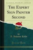 Ebook The Expert Sign Painter Second di An, Ashmun Kelly edito da Forgotten Books