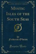 Ebook Mystic Isles of the South Seas di Frederick O'brien edito da Forgotten Books