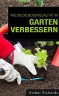 Ebook Wie Sie Die Bodenqualität Im Garten Verbessern di Amber Richards edito da Babelcube Inc.