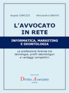 Ebook L’AVVOCATO IN RETE  Informatica, marketing e deontologia di Alessandra GRASSI, Angela CAROZZI edito da Diritto Avanzato