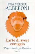 Ebook L'arte di avere coraggio di Alberoni Francesco edito da Piemme